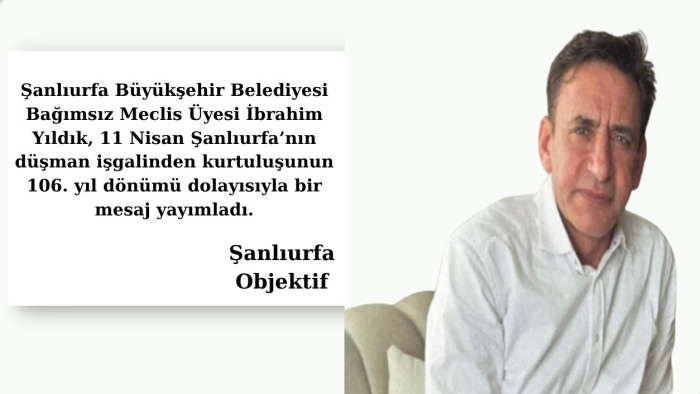 İbrahim Yıldık: “Şanlıurfa’nın 106 Yıllık Destanı, Birlik Ruhunun En Büyük Zaferidir”